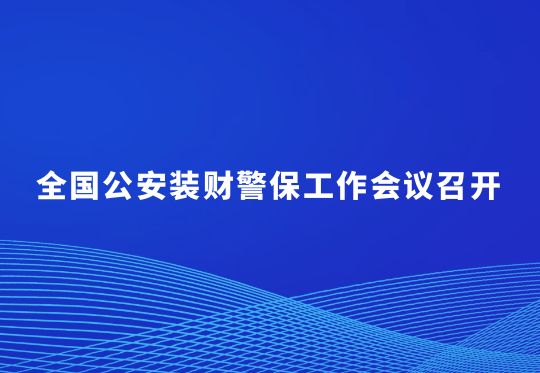 全国公安装财警保工作会议召开